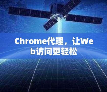 Chrome代理,让Web访问更轻松 Chrome代理,让Web访问更轻松