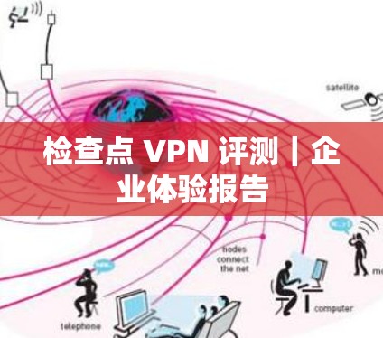 检查点 VPN 评测|企业体验报告 检查点 VPN 评测|企业体验报告