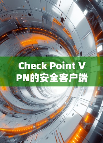 Check Point VPN的安全客户端通常需要通过官网下载并安装。以下是详细的步骤,帮助您完成安装 Check Point VPN的安全客户端通常需要通过官网下载并安装。以下是详细的步骤,帮助您完成安装