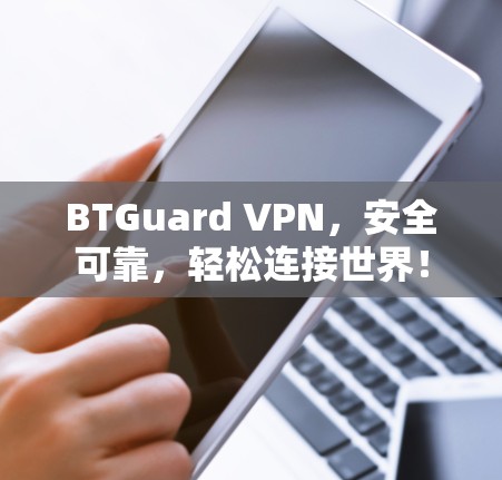 BTGuard VPN,安全可靠,轻松连接世界! BTGuard VPN,安全可靠,轻松连接世界!