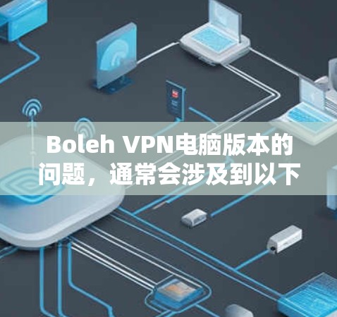Boleh VPN电脑版本的问题，通常会涉及到以下几点