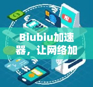 Biubiu加速器,让网络加速更高效,提升用户体验 Biubiu加速器,让网络加速更高效,提升用户体验