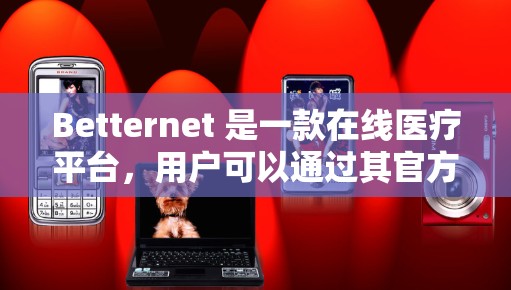 Betternet 是一款在线医疗平台,用户可以通过其官方网站或应用商店下载其软件。以下是获取Betternet官方下载的步骤 Betternet 是一款在线医疗平台,用户可以通过其官方网站或应用商店下载其软件。以下是获取Betternet官方下载的步骤