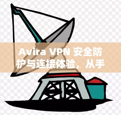 Avira VPN 安全防护与连接体验，从手机到电脑的无缝连接