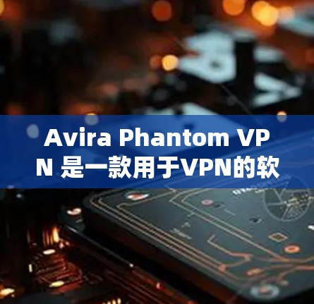 Avira Phantom VPN 是一款用于VPN的软件,旨在提供安全、高效和容易使用的VPN体验。虽然我无法直接访问外部链接,但我可以推荐一些类似的安全VPN软件,并提供一些基本的使用指南 Avira Phantom VPN 是一款用于VPN的软件,旨在提供安全、高效和容易使用的VPN体验。虽然我无法直接访问外部链接,但我可以推荐一些类似的安全VPN软件,并提供一些基本的使用指南