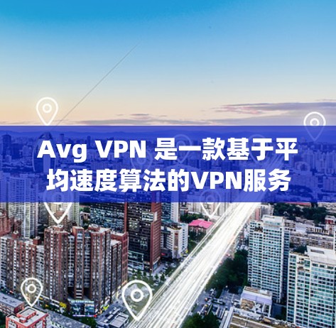 Avg VPN 是一款基于平均速度算法的VPN服务,旨在提供一种高效、稳定且安全的网络连接。它通过平均速度算法来优化流量分配,确保网络负载均衡,从而提高用户体验。下面是对 Avg VPN 功能的评测 Avg VPN 是一款基于平均速度算法的VPN服务,旨在提供一种高效、稳定且安全的网络连接。它通过平均速度算法来优化流量分配,确保网络负载均衡,从而提高用户体验。下面是对 Avg VPN 功能的评测