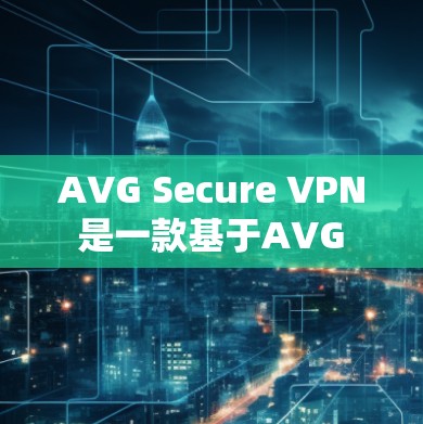 AVG Secure VPN 是一款基于AVG 安全软件的VPN解决方案，专为iOS用户设计。以下是下载并安装 AVG Secure VPN 的iOS版的步骤