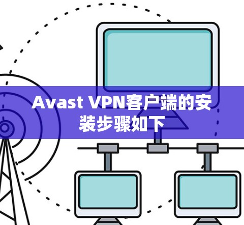 Avast VPN客户端的安装步骤如下 Avast VPN客户端的安装步骤如下