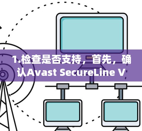 1.检查是否支持,首先,确认Avast SecureLine VPN是否真的有苹果版。如果确实没有,可能需要使用第三方VPN软件,如OpenVPN、VLC VPN 或其他类似的应用程序 1.检查是否支持,首先,确认Avast SecureLine VPN是否真的有苹果版。如果确实没有,可能需要使用第三方VPN软件,如OpenVPN、VLC VPN 或其他类似的应用程序