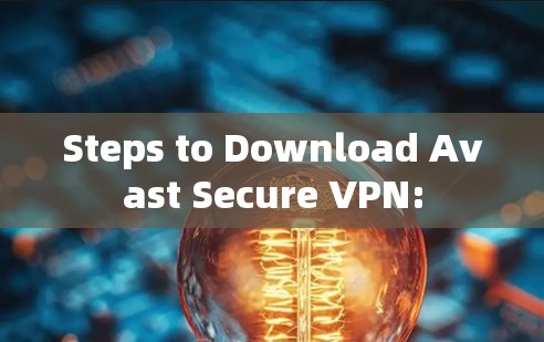 Steps to Download Avast Secure VPN: Steps to Download Avast Secure VPN: