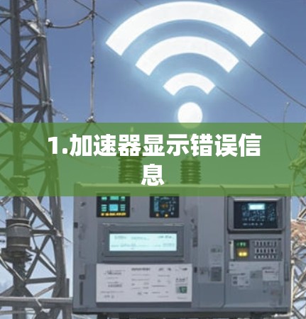 1.加速器显示错误信息 1.加速器显示错误信息