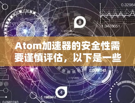 Atom加速器的安全性需要谨慎评估,以下是一些关键点 Atom加速器的安全性需要谨慎评估,以下是一些关键点