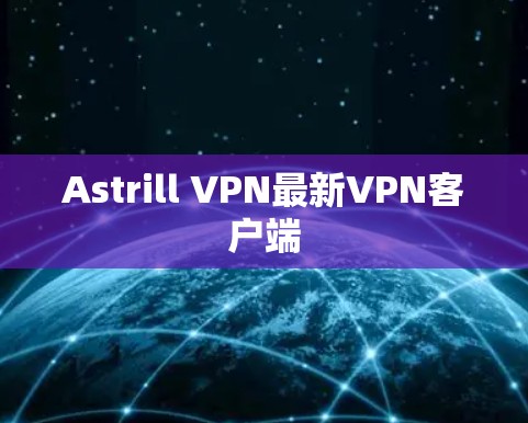 Astrill VPN最新VPN客户端