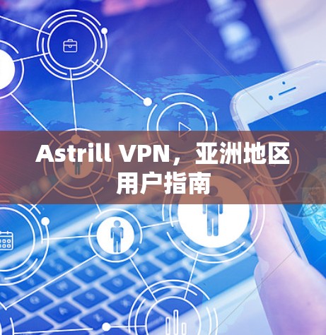Astrill VPN,亚洲地区用户指南 Astrill VPN,亚洲地区用户指南