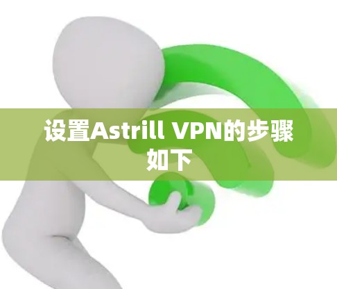 设置Astrill VPN的步骤如下 设置Astrill VPN的步骤如下