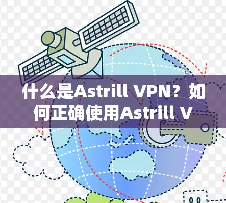 什么是Astrill VPN？如何正确使用Astrill VPN连接到目标服务器