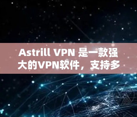 Astrill VPN 是一款强大的VPN软件，支持多种配置和服务器类型。如果您想测试 Astrill VPN 的连接功能，以下是一些步骤和建议