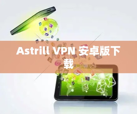 Astrill VPN 安卓版下载 Astrill VPN 安卓版下载