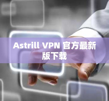 Astrill VPN 官方最新版下载 Astrill VPN 官方最新版下载