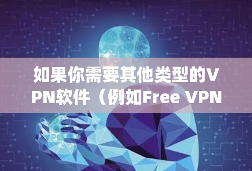如果你需要其他类型的VPN软件（例如Free VPN、NetNanny、NordVPN等）也可以访问它们的官方网站，找到适合的电脑端软件进行下载和安装