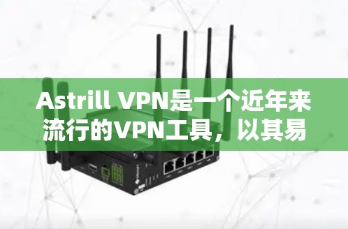 Astrill VPN是一个近年来流行的VPN工具，以其易用性和丰富的功能而闻名。以下是对Astrill VPN安全性的详细分析