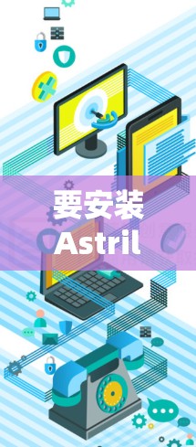 要安装Astrill VPN Windows版客户端，按照以下步骤操作