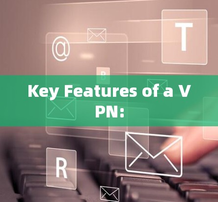 Key Features of a VPN: