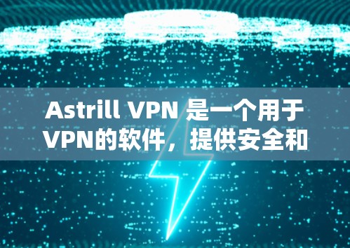Astrill VPN 是一个用于VPN的软件,提供安全和便捷的网络连接。以下是下载Astrill VPN的步骤和注意事项 Astrill VPN 是一个用于VPN的软件,提供安全和便捷的网络连接。以下是下载Astrill VPN的步骤和注意事项