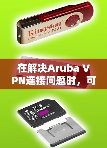在解决Aruba VPN连接问题时,可以按照以下步骤进行 在解决Aruba VPN连接问题时,可以按照以下步骤进行