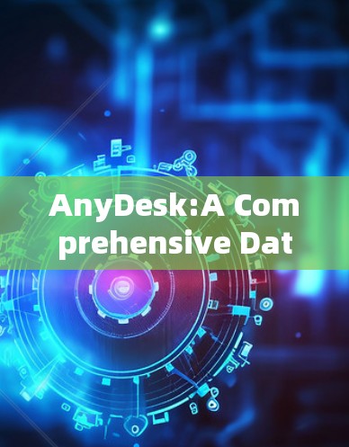 AnyDesk:A Comprehensive Data Analysis Tool AnyDesk:A Comprehensive Data Analysis Tool