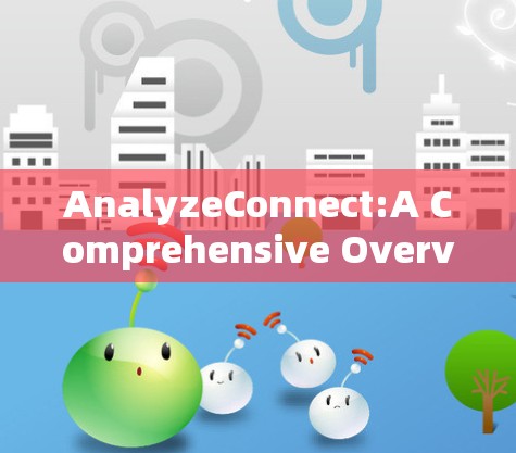 AnalyzeConnect:A Comprehensive Overview