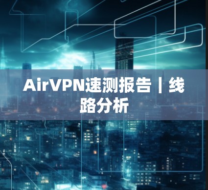 AirVPN速测报告｜线路分析