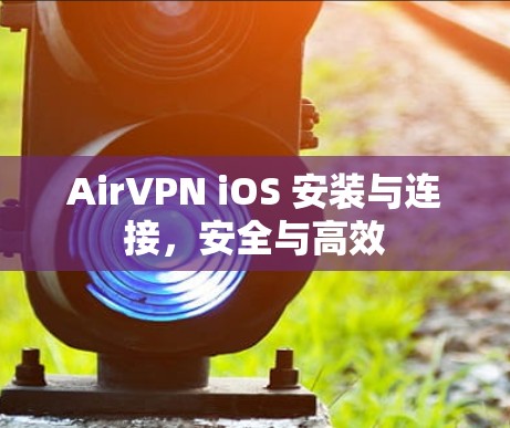 AirVPN iOS 安装与连接,安全与高效 AirVPN iOS 安装与连接,安全与高效