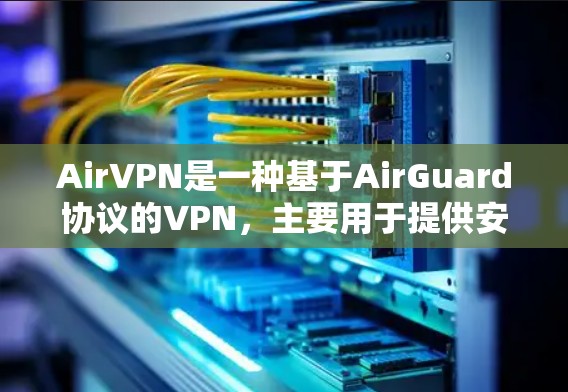 AirVPN是一种基于AirGuard协议的VPN,主要用于提供安全的VPN体验。以下是配置AirVPN的步骤 AirVPN是一种基于AirGuard协议的VPN,主要用于提供安全的VPN体验。以下是配置AirVPN的步骤