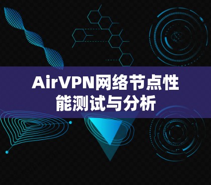 AirVPN网络节点性能测试与分析