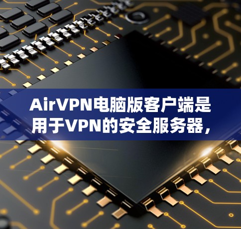 AirVPN电脑版客户端是用于VPN的安全服务器,旨在保护用户的数据和网络环境。以下是对这些客户端的详细整理 AirVPN电脑版客户端是用于VPN的安全服务器,旨在保护用户的数据和网络环境。以下是对这些客户端的详细整理