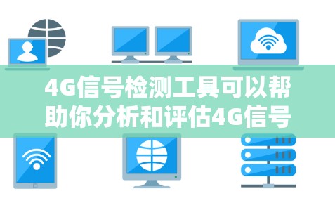 4G信号检测工具可以帮助你分析和评估4G信号的质量和性能。以下是一些常见用于4G信号检测的工具和方法,供你参考 4G信号检测工具可以帮助你分析和评估4G信号的质量和性能。以下是一些常见用于4G信号检测的工具和方法,供你参考