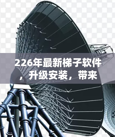 226年最新梯子软件，升级安装，带来更高效的系统管理