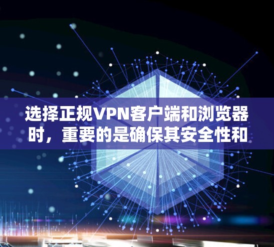 选择正规VPN客户端和浏览器时，重要的是确保其安全性和可靠性。以下是几个推荐的正规VPN客户端和浏览器