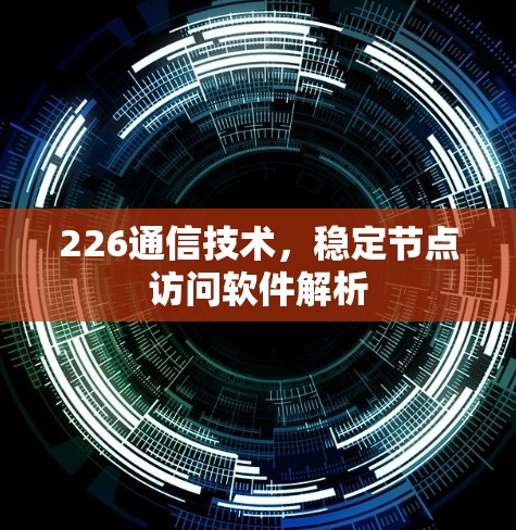 226通信技术，稳定节点访问软件解析