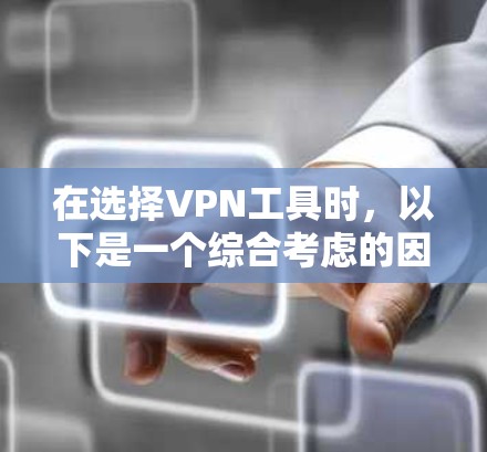 在选择VPN工具时，以下是一个综合考虑的因素和推荐列表