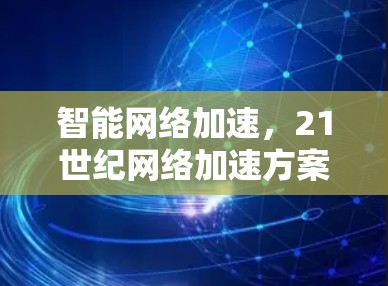 智能网络加速,21世纪网络加速方案 智能网络加速,21世纪网络加速方案