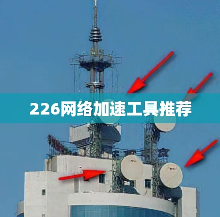 226网络加速工具推荐 226网络加速工具推荐