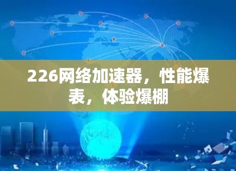 226网络加速器，性能爆表，体验爆棚