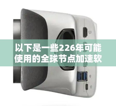 以下是一些226年可能使用的全球节点加速软件 以下是一些226年可能使用的全球节点加速软件