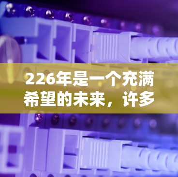226年是一个充满希望的未来,许多开发者都会提前准备迎接新的技术进步。为了帮助你获取更好的下载体验,以下是一些推荐的免费加速工具和下载软件,特别适合在226年面临快速下载需求的场景 226年是一个充满希望的未来,许多开发者都会提前准备迎接新的技术进步。为了帮助你获取更好的下载体验,以下是一些推荐的免费加速工具和下载软件,特别适合在226年面临快速下载需求的场景