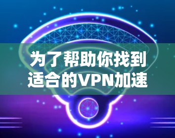 为了帮助你找到适合的VPN加速器,并提供高速节点下载的体验,以下是一些推荐的工具,它们支持高速下载 为了帮助你找到适合的VPN加速器,并提供高速节点下载的体验,以下是一些推荐的工具,它们支持高速下载