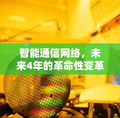 智能通信网络，未来4年的革命性变革