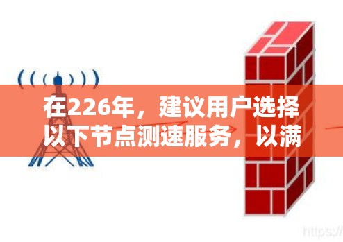在226年,建议用户选择以下节点测速服务,以满足其实时性和功能需求 在226年,建议用户选择以下节点测速服务,以满足其实时性和功能需求