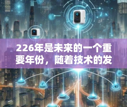 226年是未来的一个重要年份,随着技术的发展,VPN加速器的更新和改进也在不断进行。以下是几款在226年发布的VPN加速器及其下载链接 226年是未来的一个重要年份,随着技术的发展,VPN加速器的更新和改进也在不断进行。以下是几款在226年发布的VPN加速器及其下载链接
